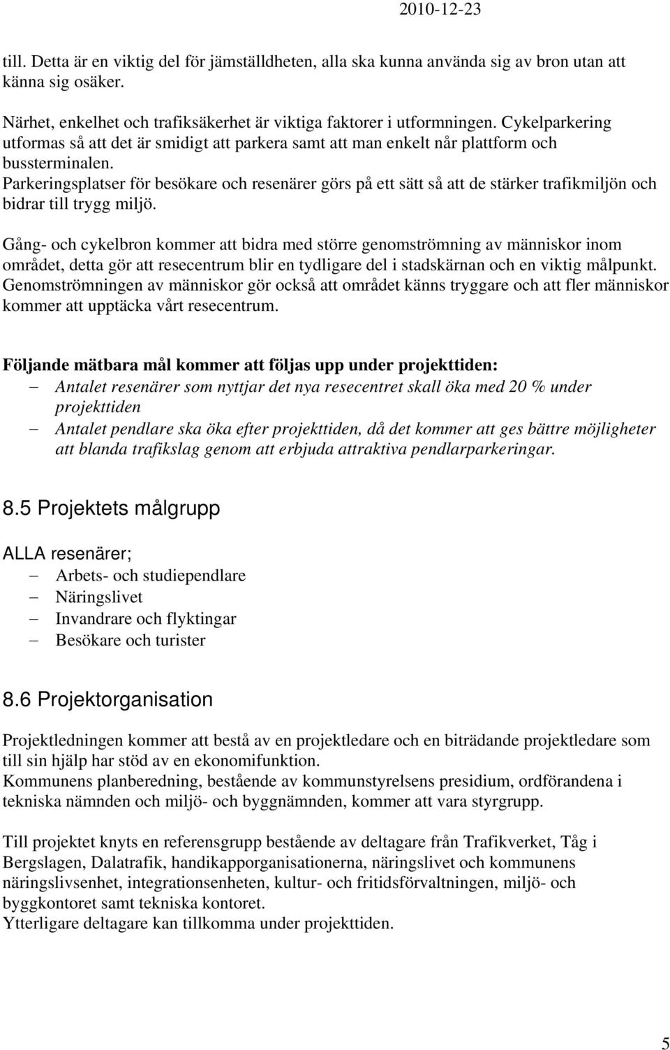 Parkeringsplatser för besökare och resenärer görs på ett sätt så att de stärker trafikmiljön och bidrar till trygg miljö.