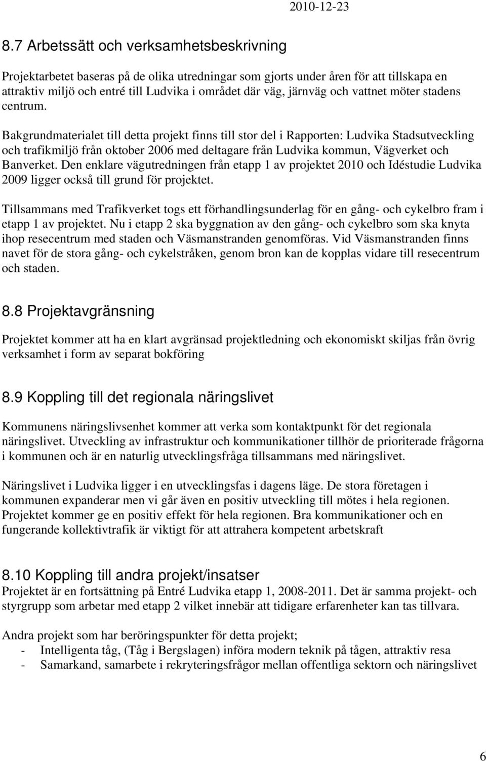 Bakgrundmaterialet till detta projekt finns till stor del i Rapporten: Ludvika Stadsutveckling och trafikmiljö från oktober 2006 med deltagare från Ludvika kommun, Vägverket och Banverket.