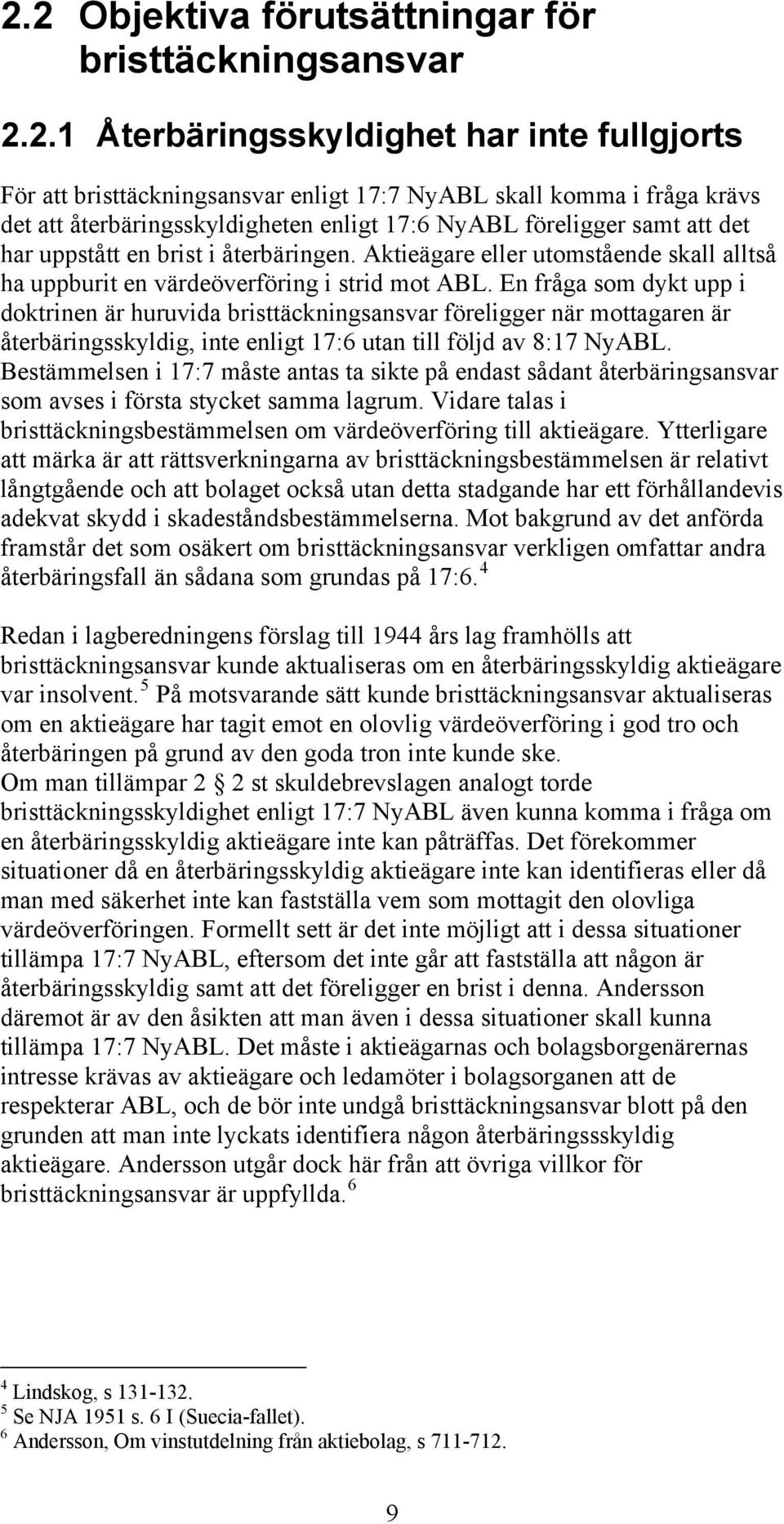 En fråga som dykt upp i doktrinen är huruvida bristtäckningsansvar föreligger när mottagaren är återbäringsskyldig, inte enligt 17:6 utan till följd av 8:17 NyABL.