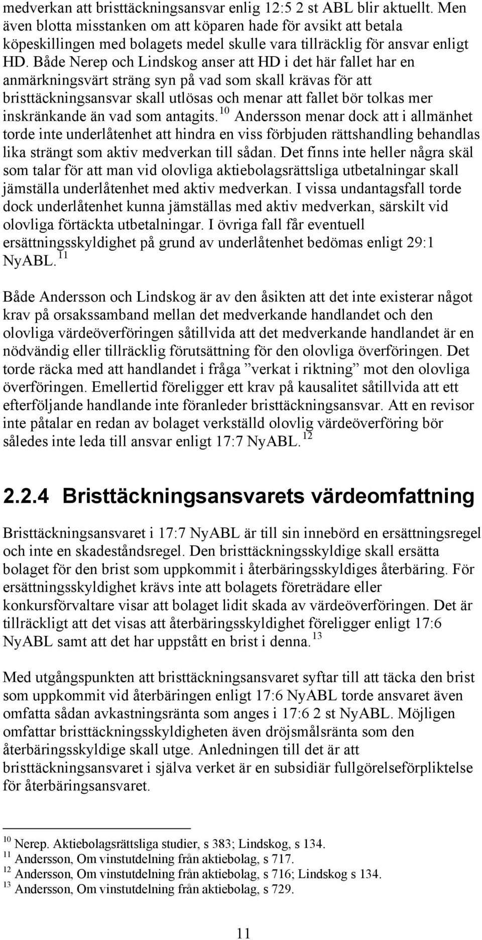 Både Nerep och Lindskog anser att HD i det här fallet har en anmärkningsvärt sträng syn på vad som skall krävas för att bristtäckningsansvar skall utlösas och menar att fallet bör tolkas mer