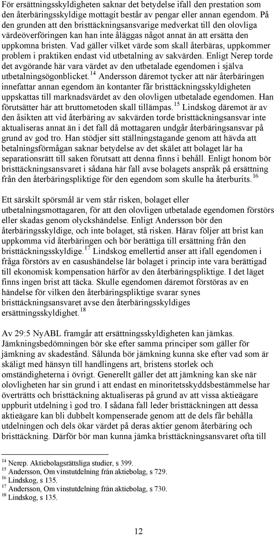 Vad gäller vilket värde som skall återbäras, uppkommer problem i praktiken endast vid utbetalning av sakvärden.
