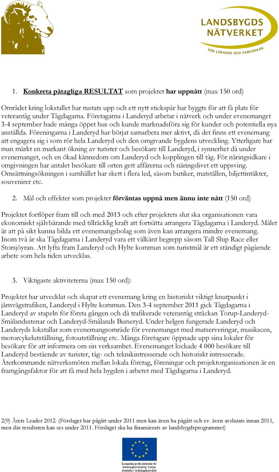 Föreningarna i Landeryd har börjat samarbeta mer aktivt, då det finns ett evenemang att engagera sig i som rör hela Landeryd och den omgivande bygdens utveckling.