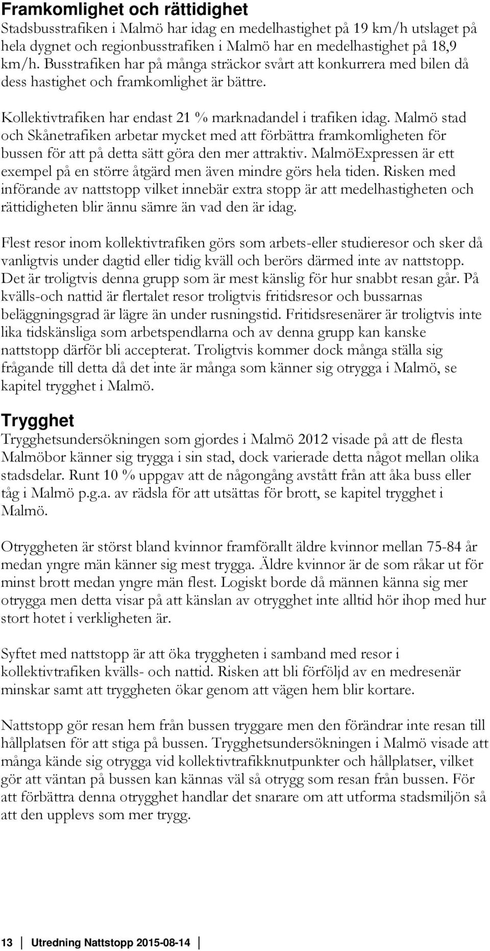 Malmö stad och Skånetrafiken arbetar mycket med att förbättra framkomligheten för bussen för att på detta sätt göra den mer attraktiv.