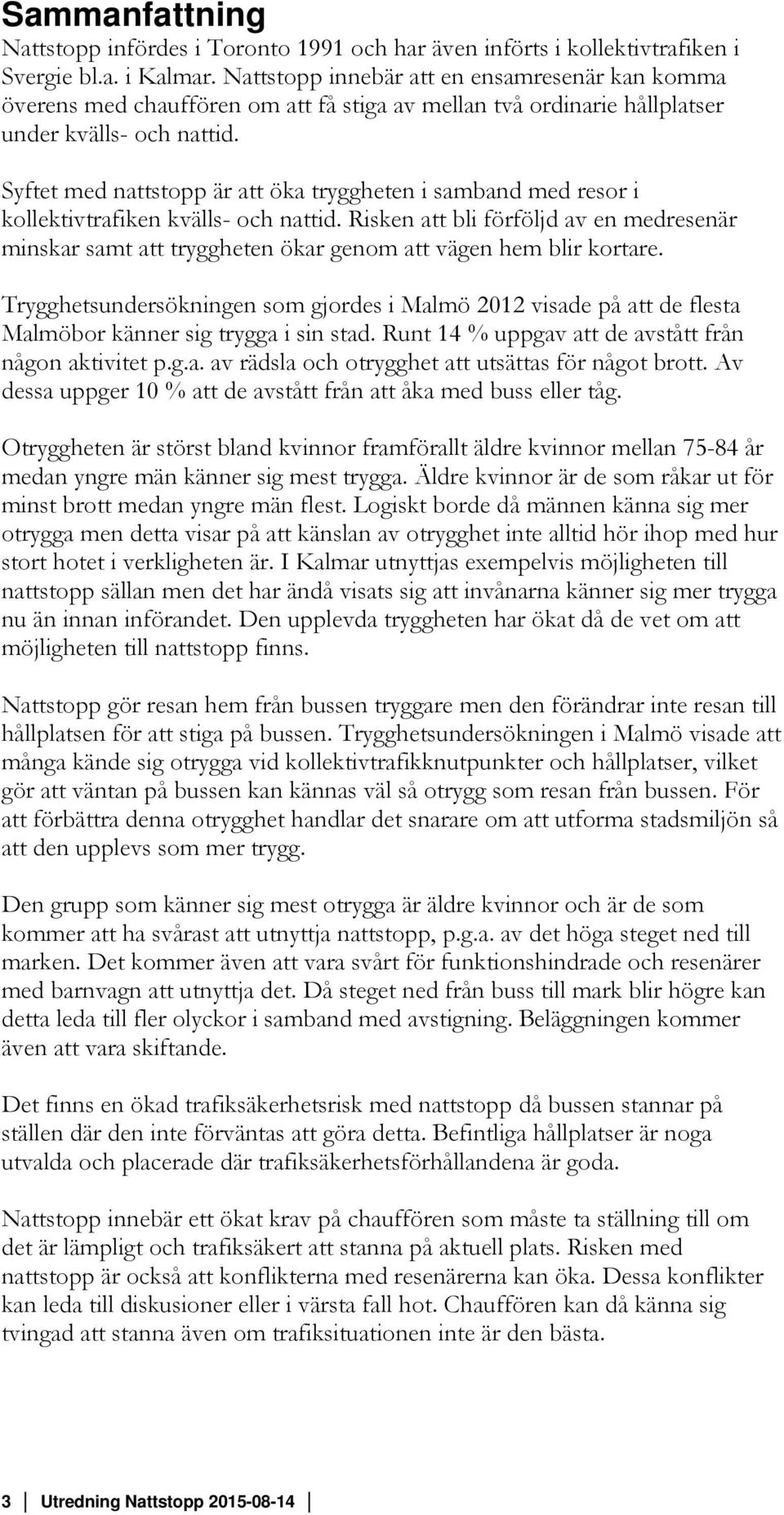 Syftet med nattstopp är att öka tryggheten i samband med resor i kollektivtrafiken kvälls- och nattid.