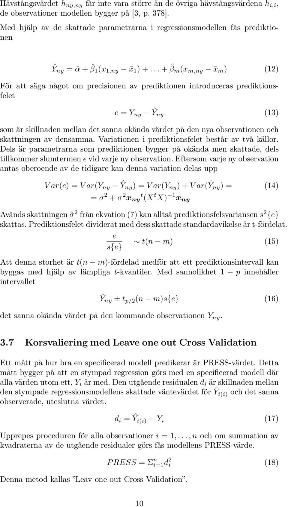 .. + ˆβ m (x m,ny x m ) (12) För att säga något om precisionen av prediktionen introduceras prediktionsfelet e = Y ny Ŷny (13) som är skillnaden mellan det sanna okända värdet på den nya