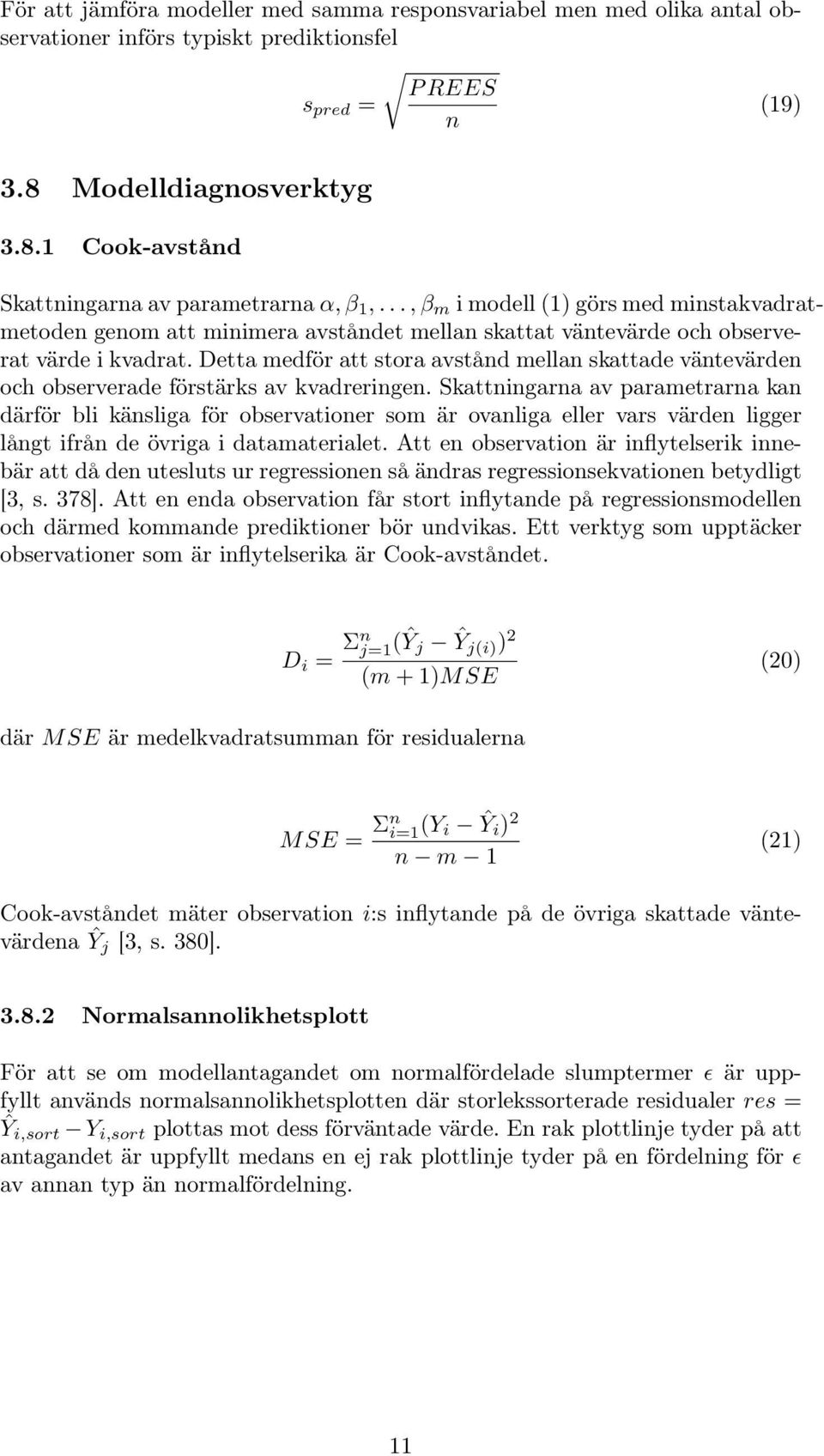 Detta medför att stora avstånd mellan skattade väntevärden och observerade förstärks av kvadreringen.