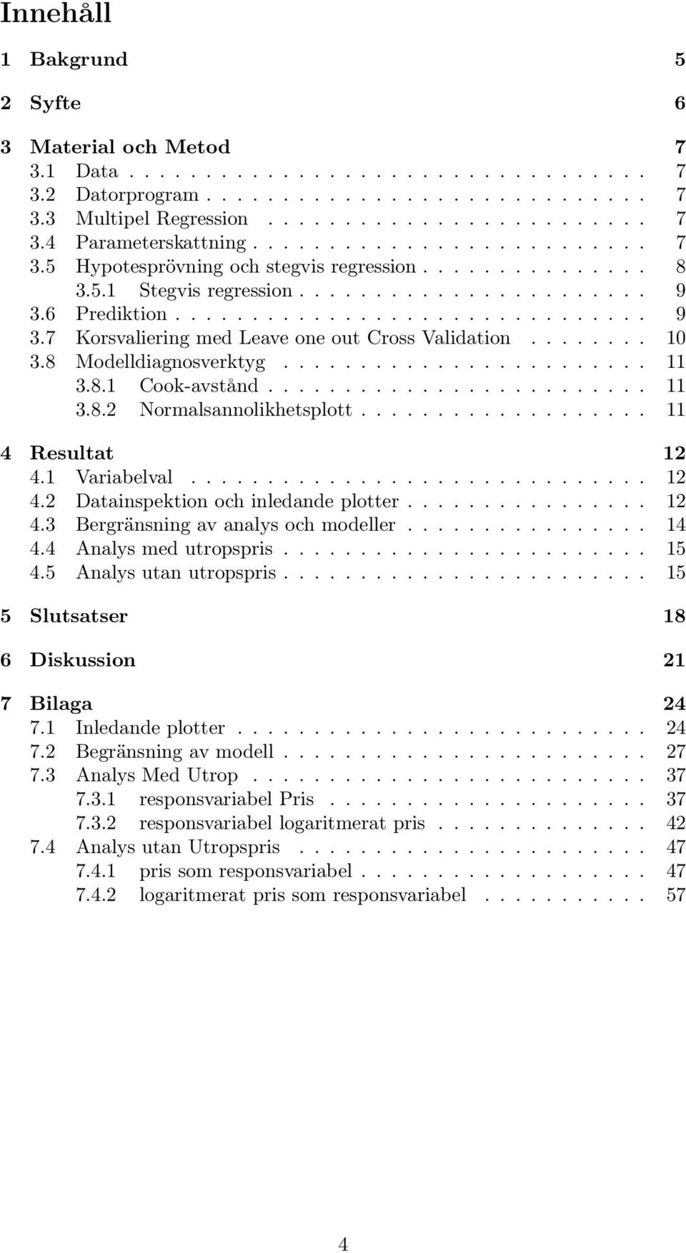 ....... 10 3.8 Modelldiagnosverktyg........................ 11 3.8.1 Cook-avstånd......................... 11 3.8.2 Normalsannolikhetsplott................... 11 4 Resultat 12 4.