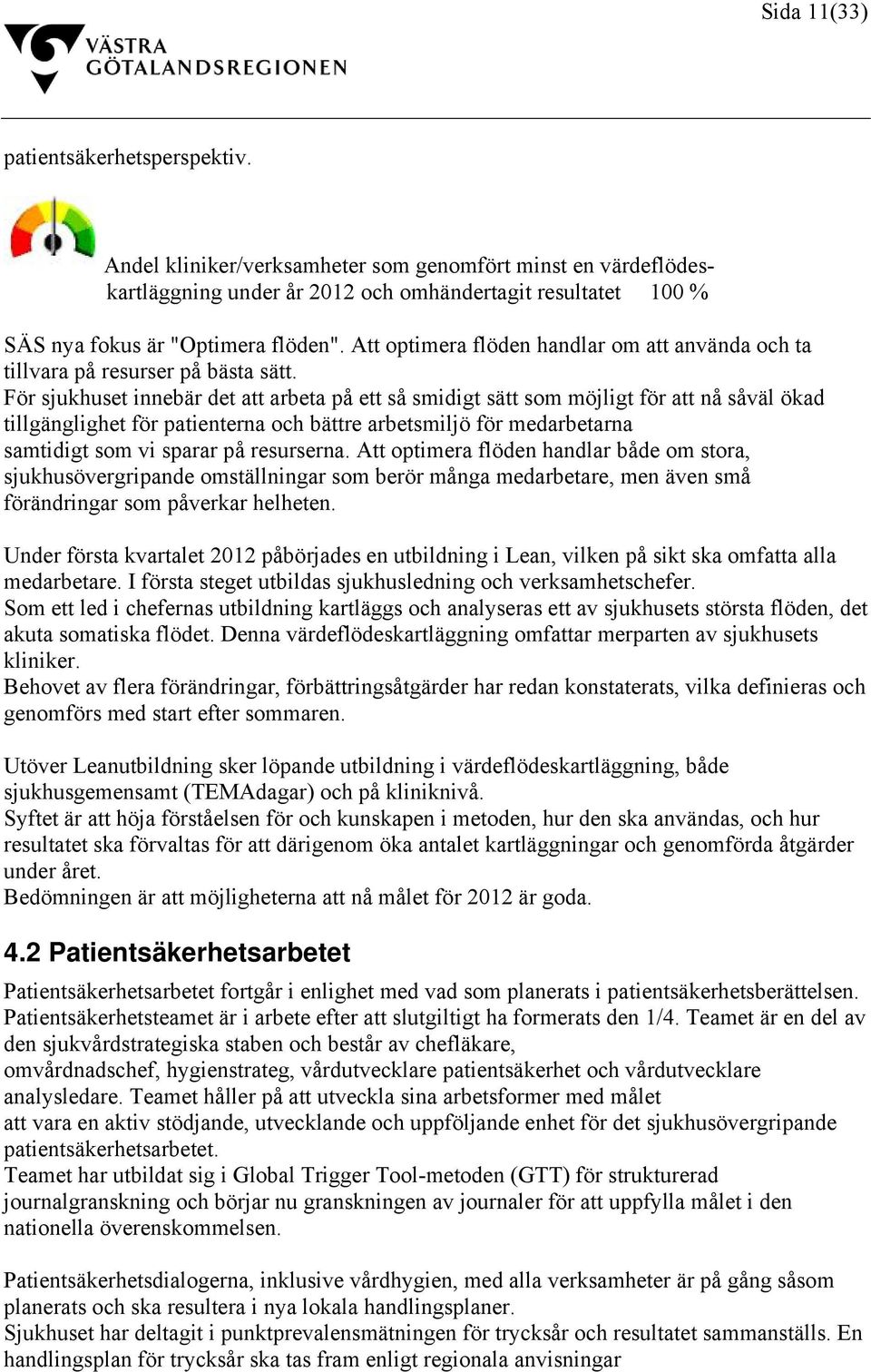 För sjukhuset innebär det att arbeta på ett så smidigt sätt som möjligt för att nå såväl ökad tillgänglighet för patienterna och bättre arbetsmiljö för medarbetarna samtidigt som vi sparar på