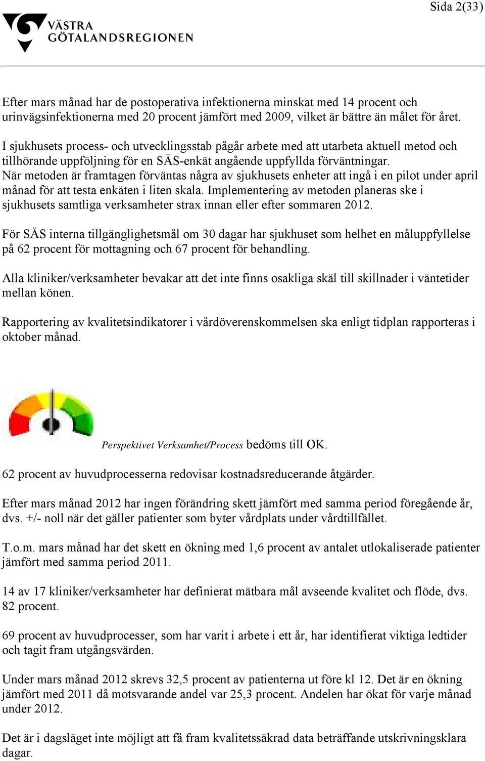 När metoden är framtagen förväntas några av sjukhusets enheter att ingå i en pilot under april månad för att testa enkäten i liten skala.