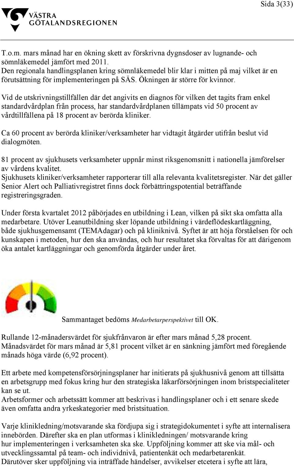 Vid de utskrivningstillfällen där det angivits en diagnos för vilken det tagits fram enkel standardvårdplan från process, har standardvårdplanen tillämpats vid 50 procent av vårdtillfällena på 18