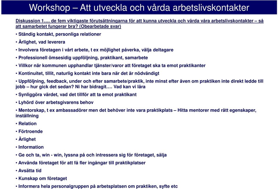 praktikant, samarbete Villkor när kommunen upphandlar tjänster/varor att företaget ska ta emot praktikanter Kontinuitet, tillit, naturlig kontakt inte bara när det är nödvändigt Uppföljning,