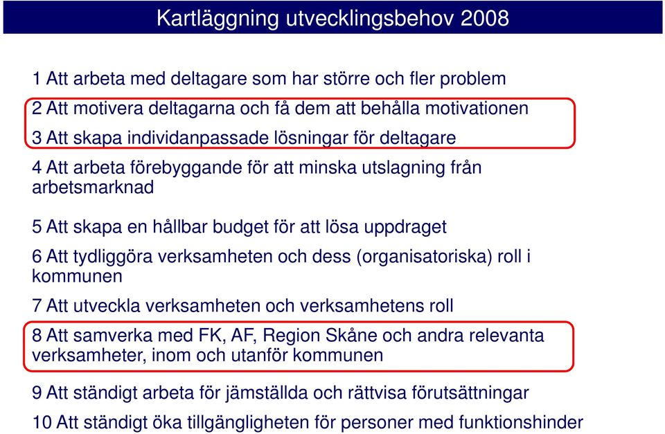 tydliggöra verksamheten och dess (organisatoriska) roll i kommunen 7 Att utveckla verksamheten och verksamhetens roll 8 Att samverka med FK, AF, Region Skåne och andra