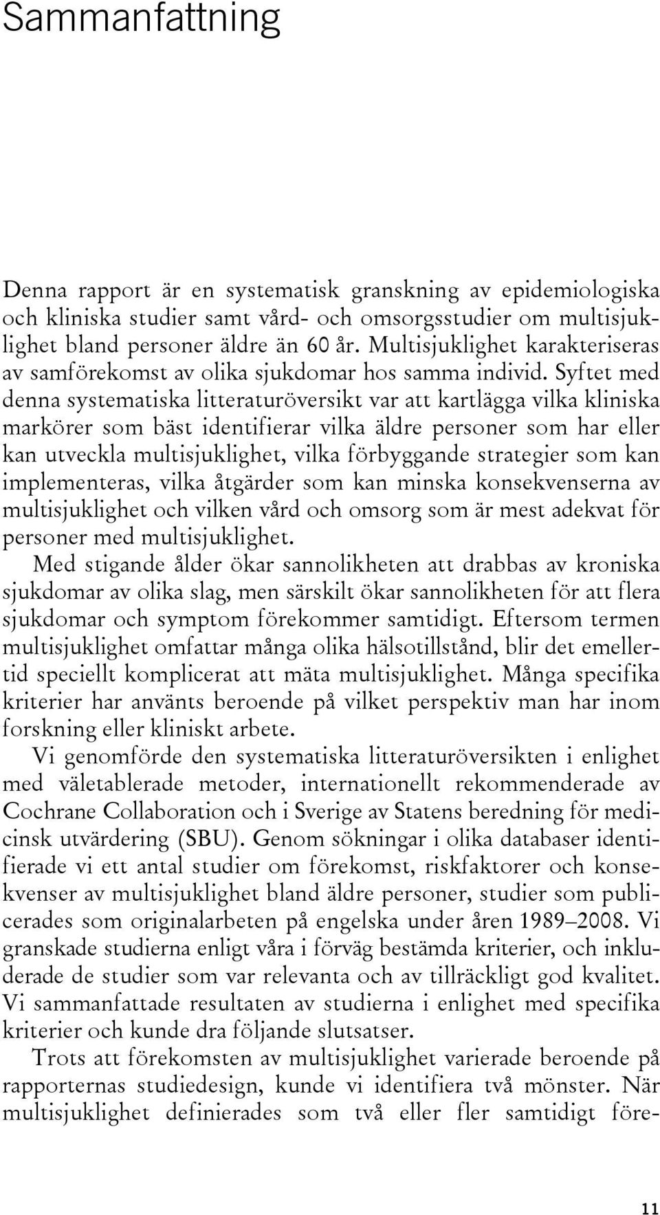 Syftet med denna systematiska litteraturöversikt var att kartlägga vilka kliniska markörer som bäst identifierar vilka äldre personer som har eller kan utveckla multisjuklighet, vilka förbyggande