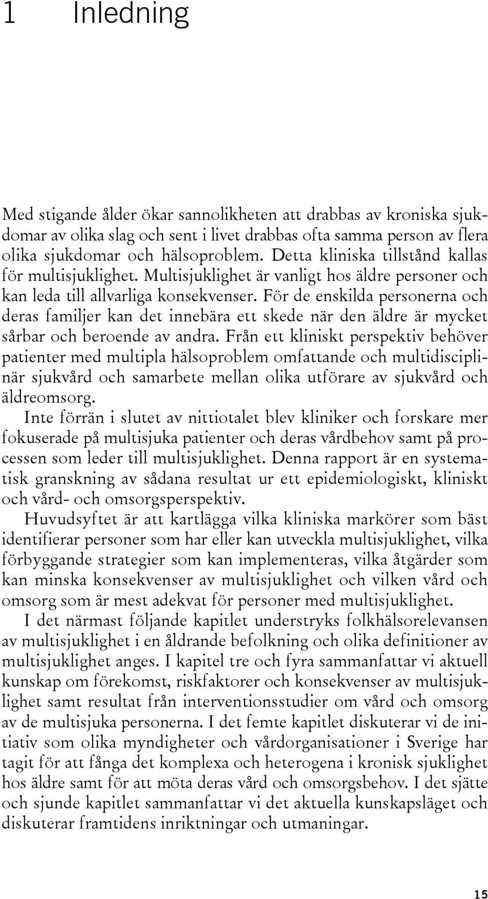 För de enskilda personerna och deras familjer kan det innebära ett skede när den äldre är mycket sårbar och beroende av andra.