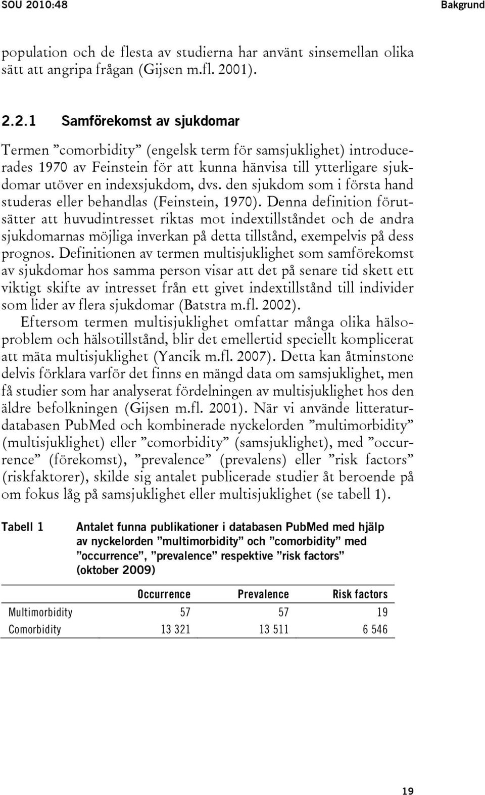 Denna definition förutsätter att huvudintresset riktas mot indextillståndet och de andra sjukdomarnas möjliga inverkan på detta tillstånd, exempelvis på dess prognos.