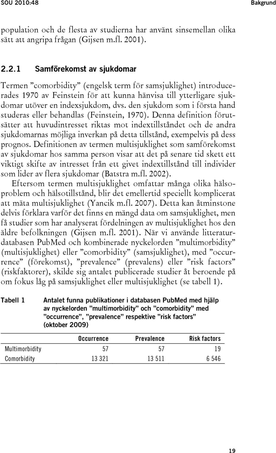 Denna definition förutsätter att huvudintresset riktas mot indextillståndet och de andra sjukdomarnas möjliga inverkan på detta tillstånd, exempelvis på dess prognos.