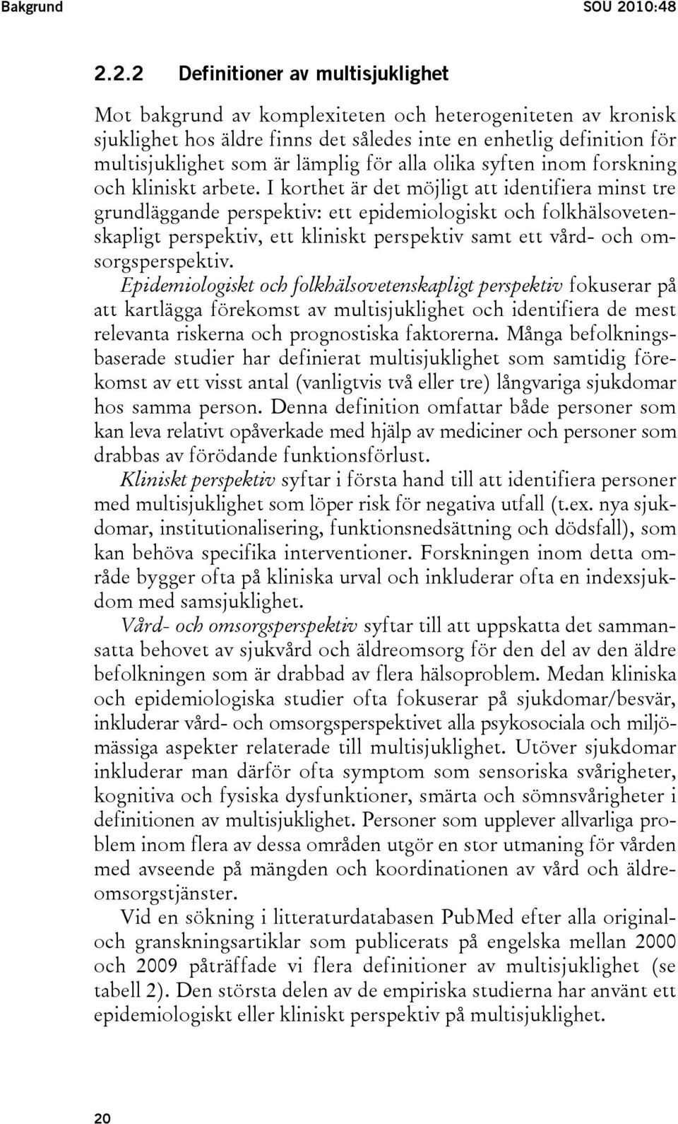 2.2 Definitioner av multisjuklighet Mot bakgrund av komplexiteten och heterogeniteten av kronisk sjuklighet hos äldre finns det således inte en enhetlig definition för multisjuklighet som är lämplig