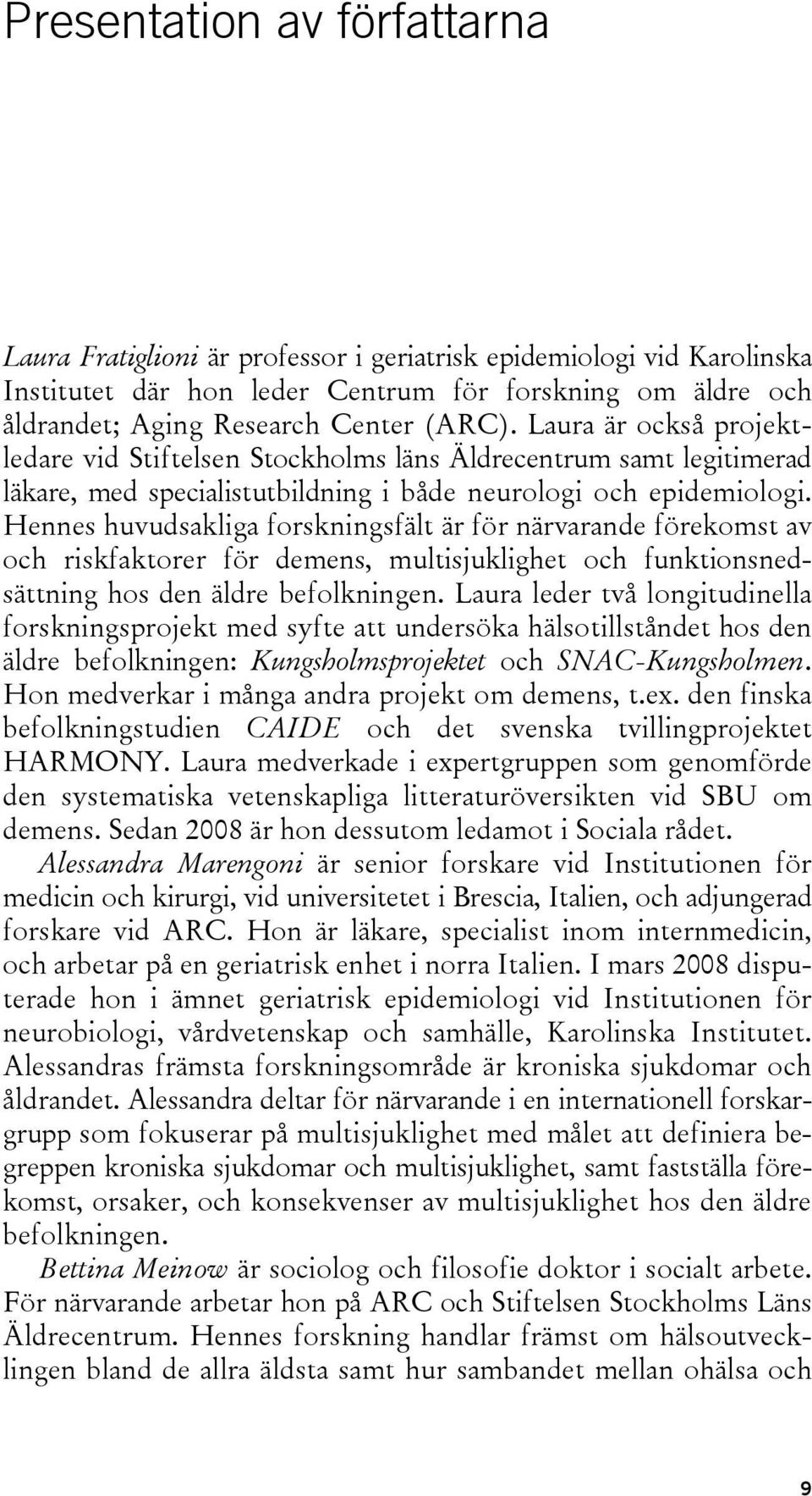 Hennes huvudsakliga forskningsfält är för närvarande förekomst av och riskfaktorer för demens, multisjuklighet och funktionsnedsättning hos den äldre befolkningen.