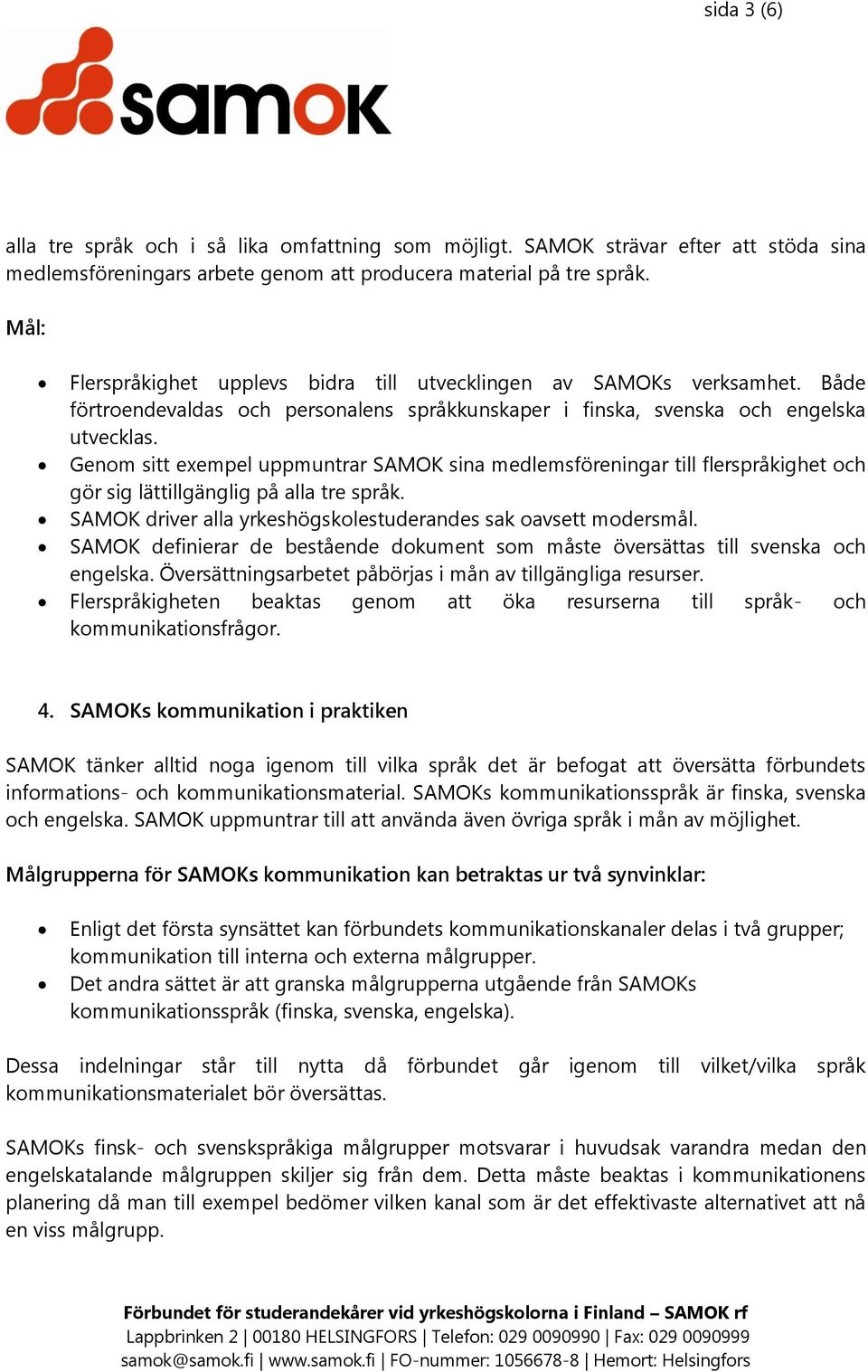 Genom sitt exempel uppmuntrar SAMOK sina medlemsföreningar till flerspråkighet och gör sig lättillgänglig på alla tre språk. SAMOK driver alla yrkeshögskolestuderandes sak oavsett modersmål.