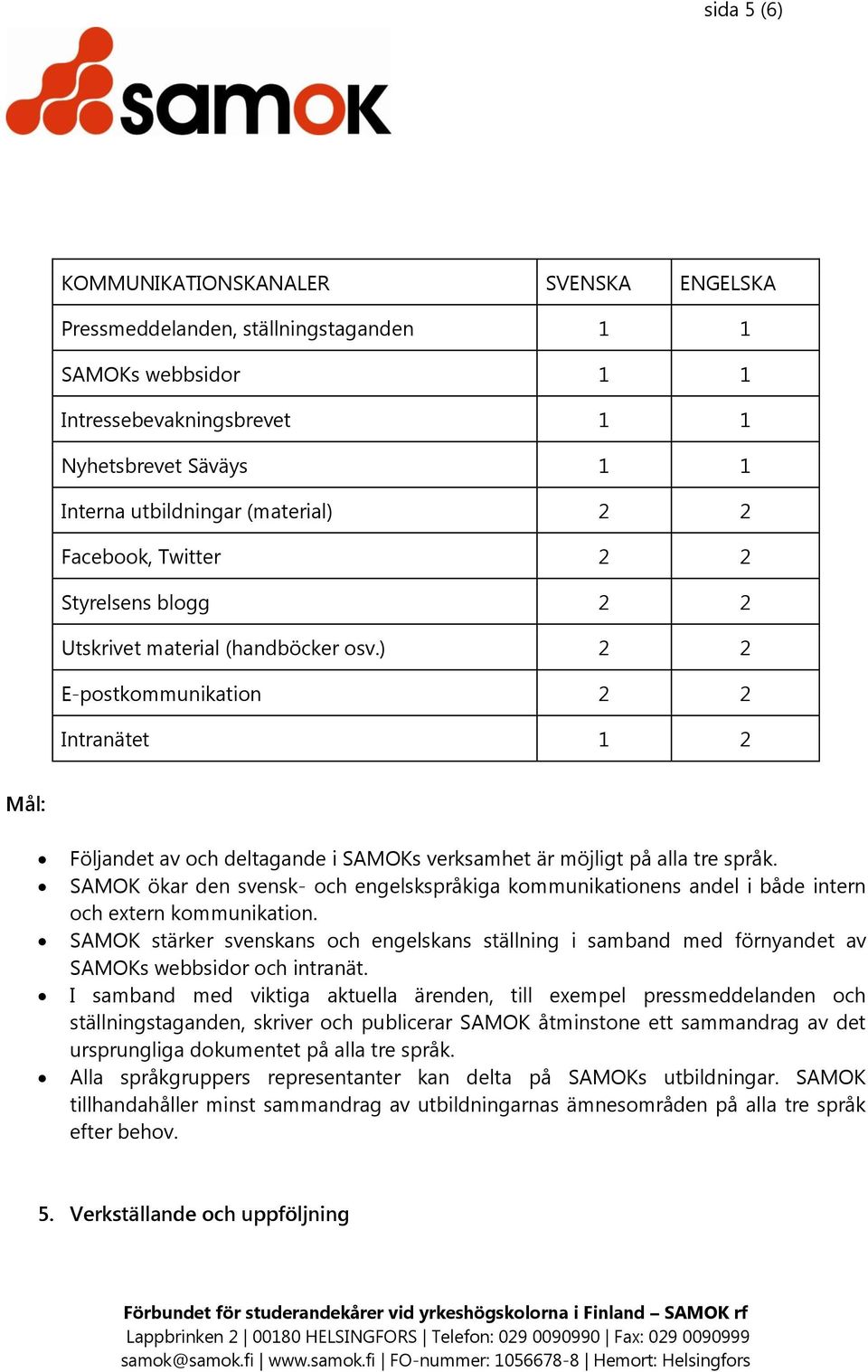 ) 2 2 E-postkommunikation 2 2 Intranätet 1 2 Följandet av och deltagande i SAMOKs verksamhet är möjligt på alla tre språk.