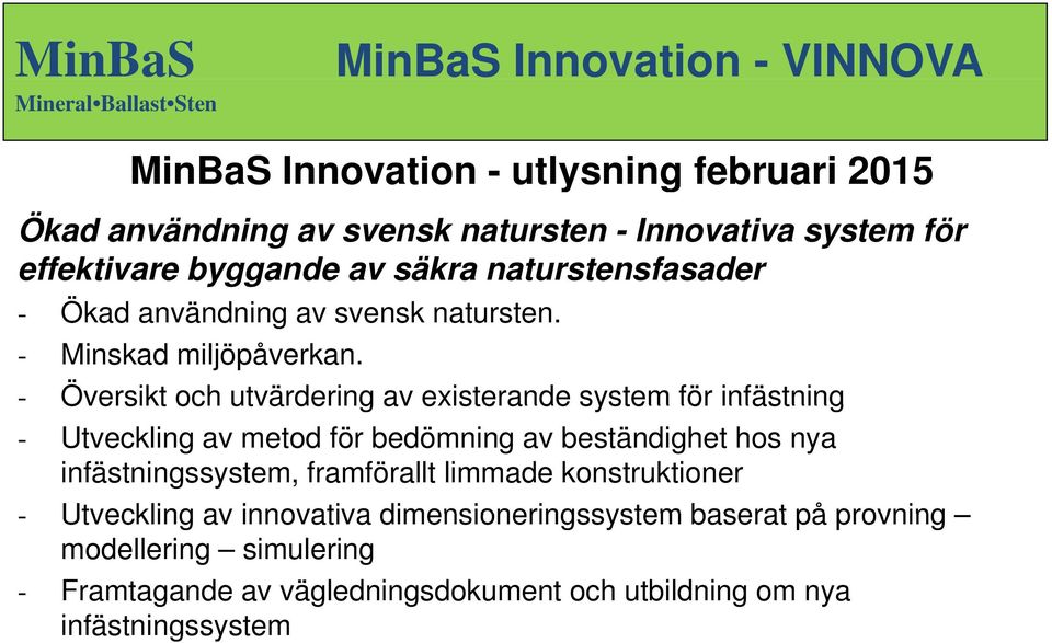 - Översikt och utvärdering av existerande system för infästning - Utveckling av metod för bedömning av beständighet hos nya