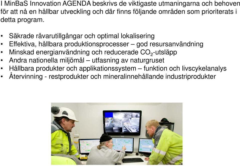 Säkrade råvarutillgångar och optimal lokalisering Effektiva, hållbara produktionsprocesser p god resursanvändning Minskad