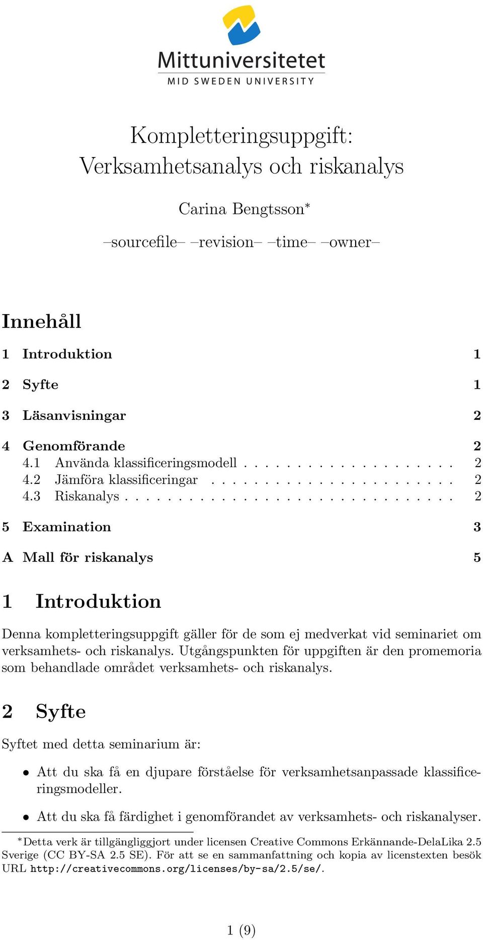 .............................. 2 5 Examination 3 A Mall för riskanalys 5 1 Introduktion Denna kompletteringsuppgift gäller för de som ej medverkat vid seminariet om verksamhets- och riskanalys.