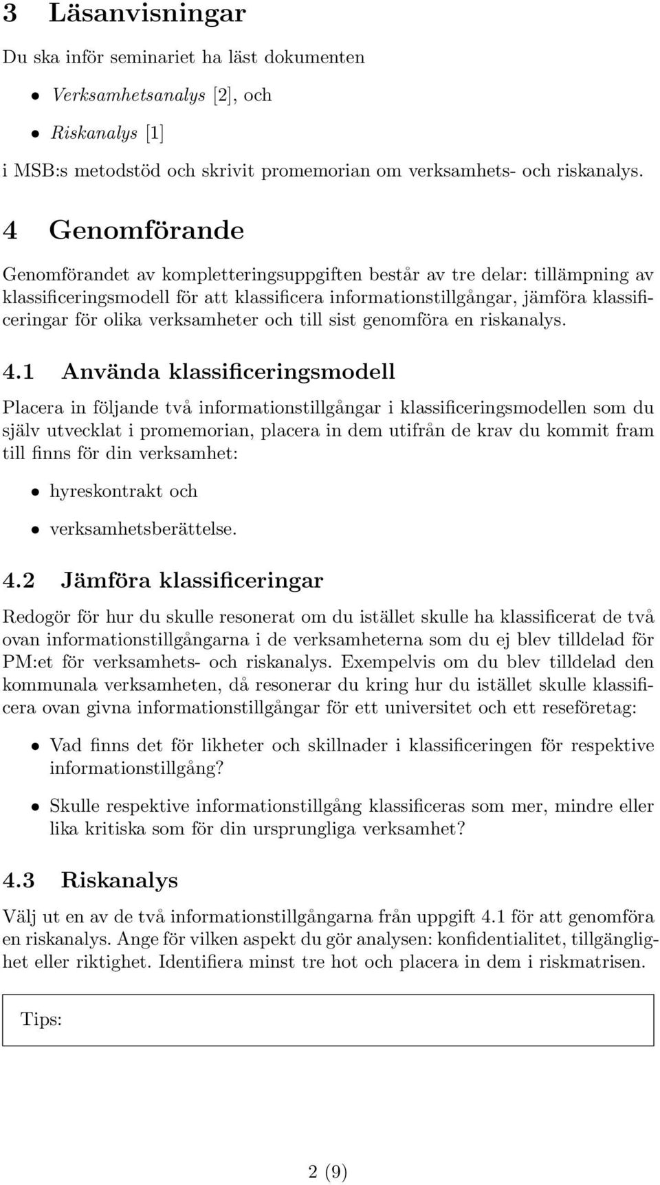 verksamheter och till sist genomföra en riskanalys. 4.