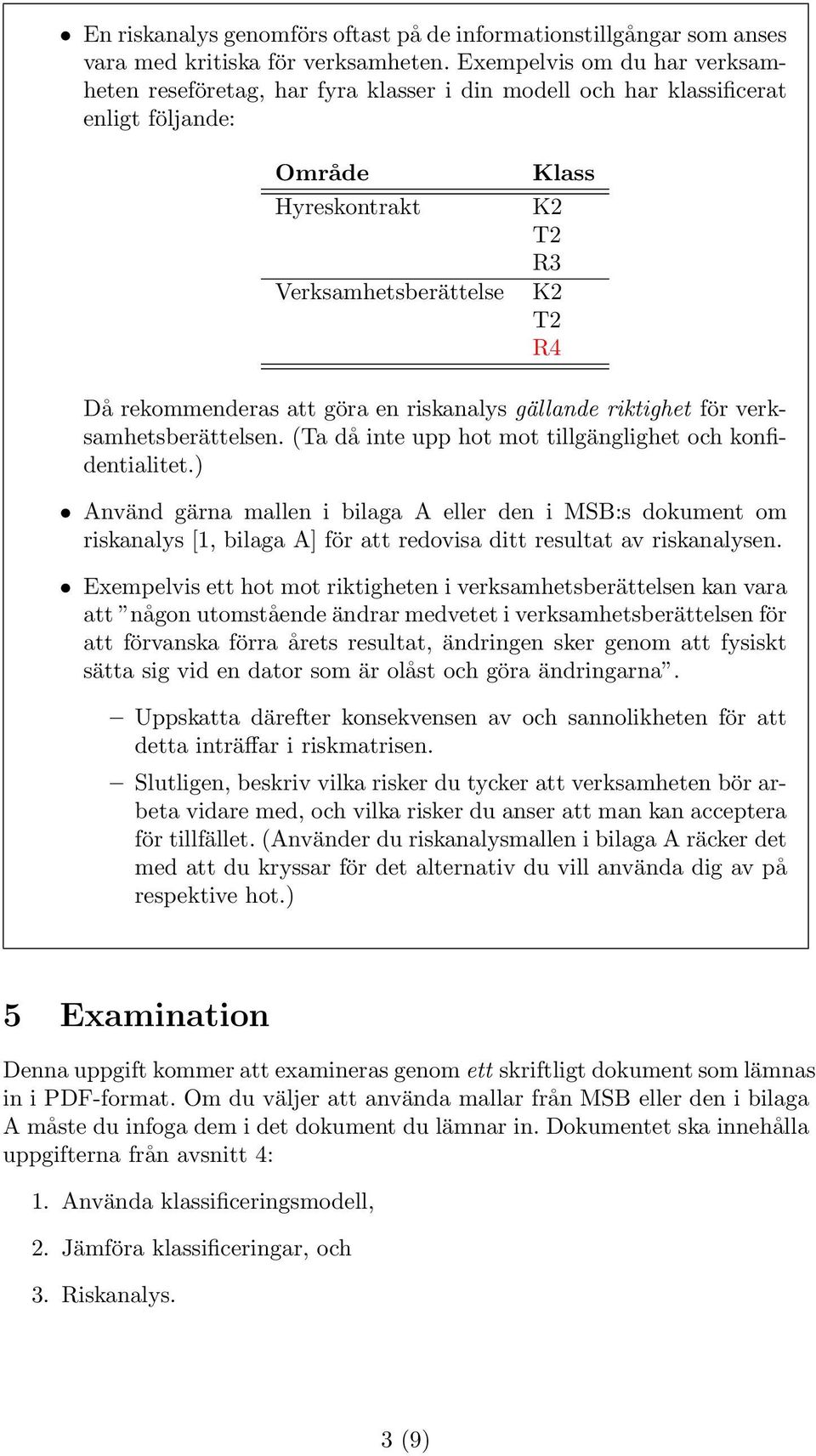 att göra en riskanalys gällande riktighet för verksamhetsberättelsen. (Ta då inte upp hot mot tillgänglighet och konfidentialitet.