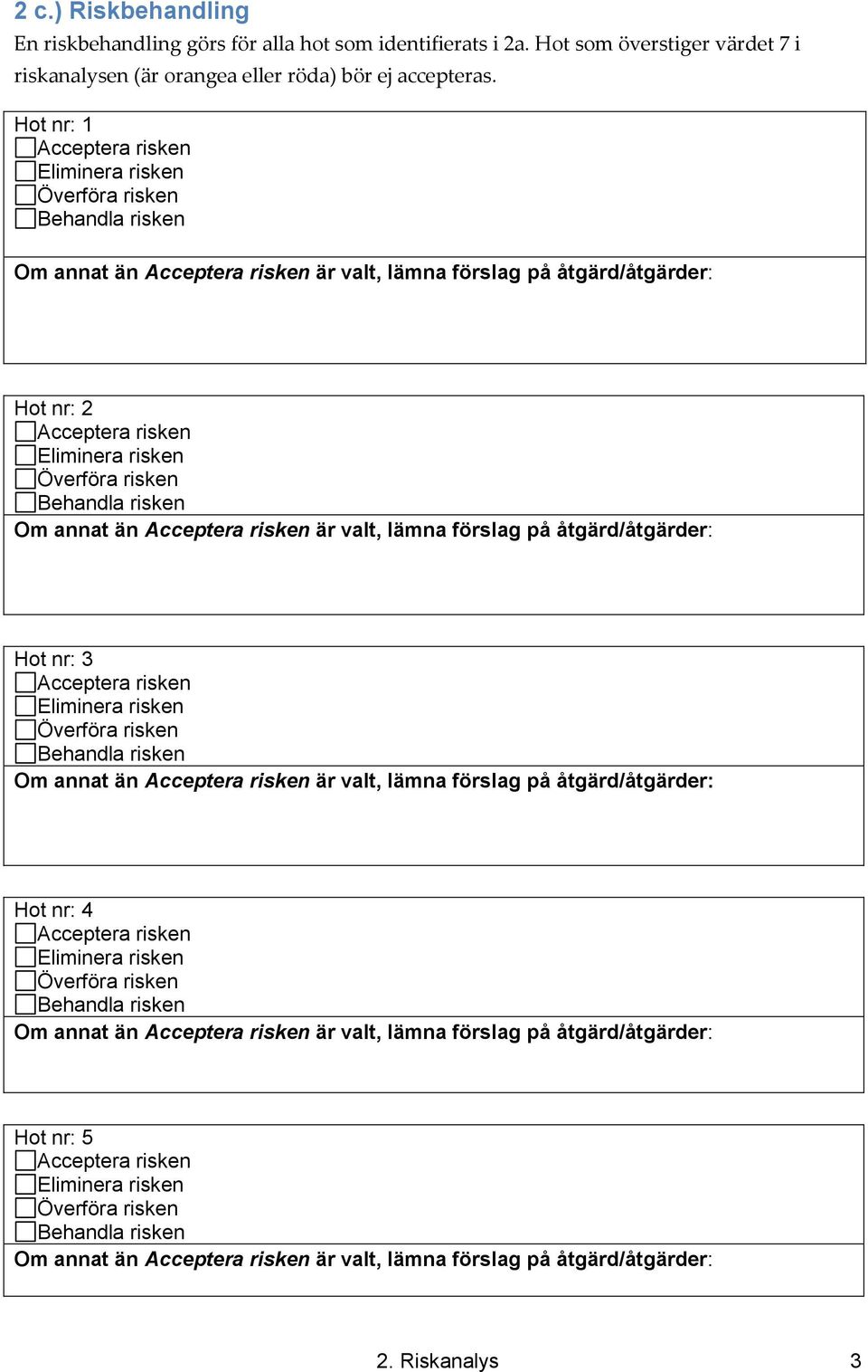 Hot nr: 1 Om annat än är valt, lämna förslag på åtgärd/åtgärder: Hot nr: 2 Om annat än är valt, lämna förslag på