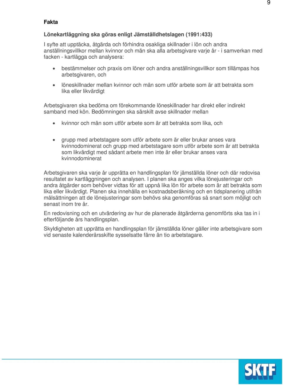 mellan kvinnor och män som utför arbete som är att betrakta som lika eller likvärdigt Arbetsgivaren ska bedöma om förekommande löneskillnader har direkt eller indirekt samband med kön.