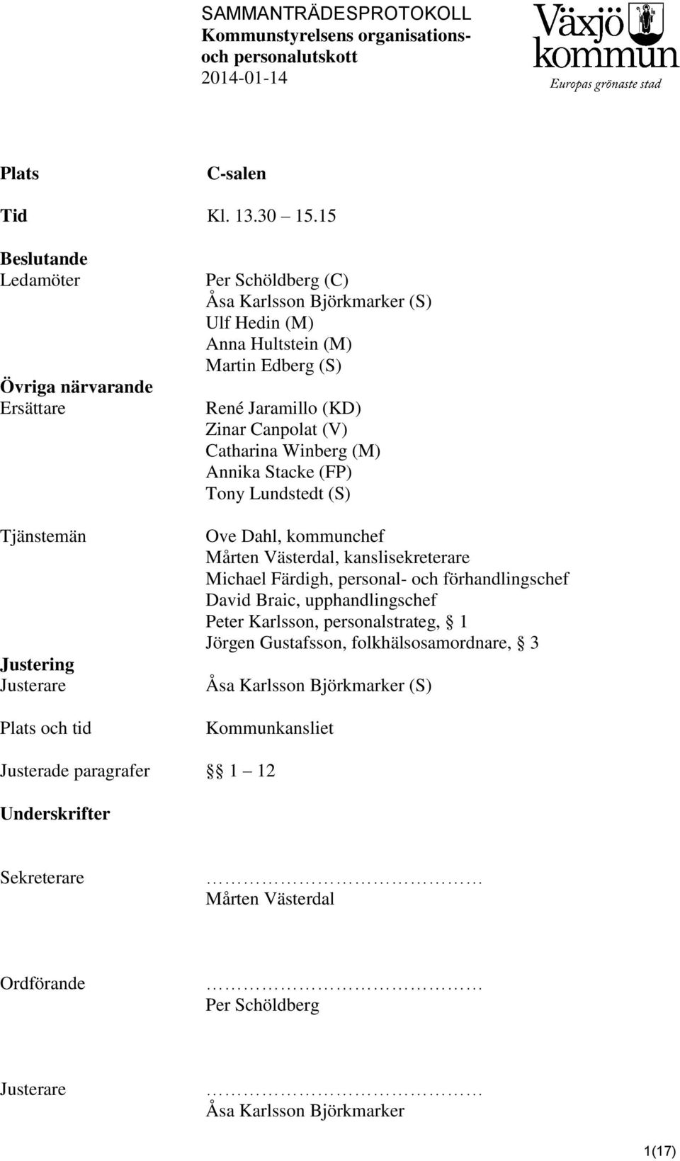 Martin Edberg (S) René Jaramillo (KD) Zinar Canpolat (V) Catharina Winberg (M) Annika Stacke (FP) Tony Lundstedt (S) Ove Dahl, kommunchef Mårten Västerdal, kanslisekreterare