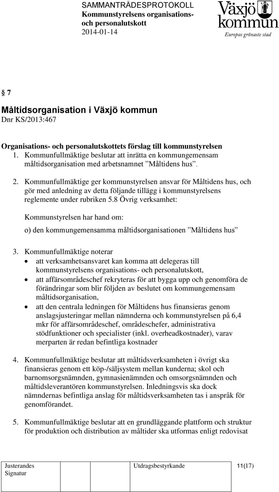 Kommunfullmäktige ger kommunstyrelsen ansvar för Måltidens hus, och gör med anledning av detta följande tillägg i kommunstyrelsens reglemente under rubriken 5.