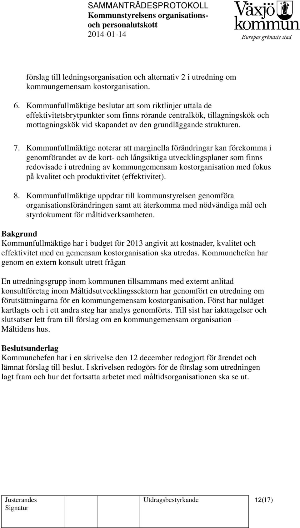 Kommunfullmäktige noterar att marginella förändringar kan förekomma i genomförandet av de kort- och långsiktiga utvecklingsplaner som finns redovisade i utredning av kommungemensam kostorganisation