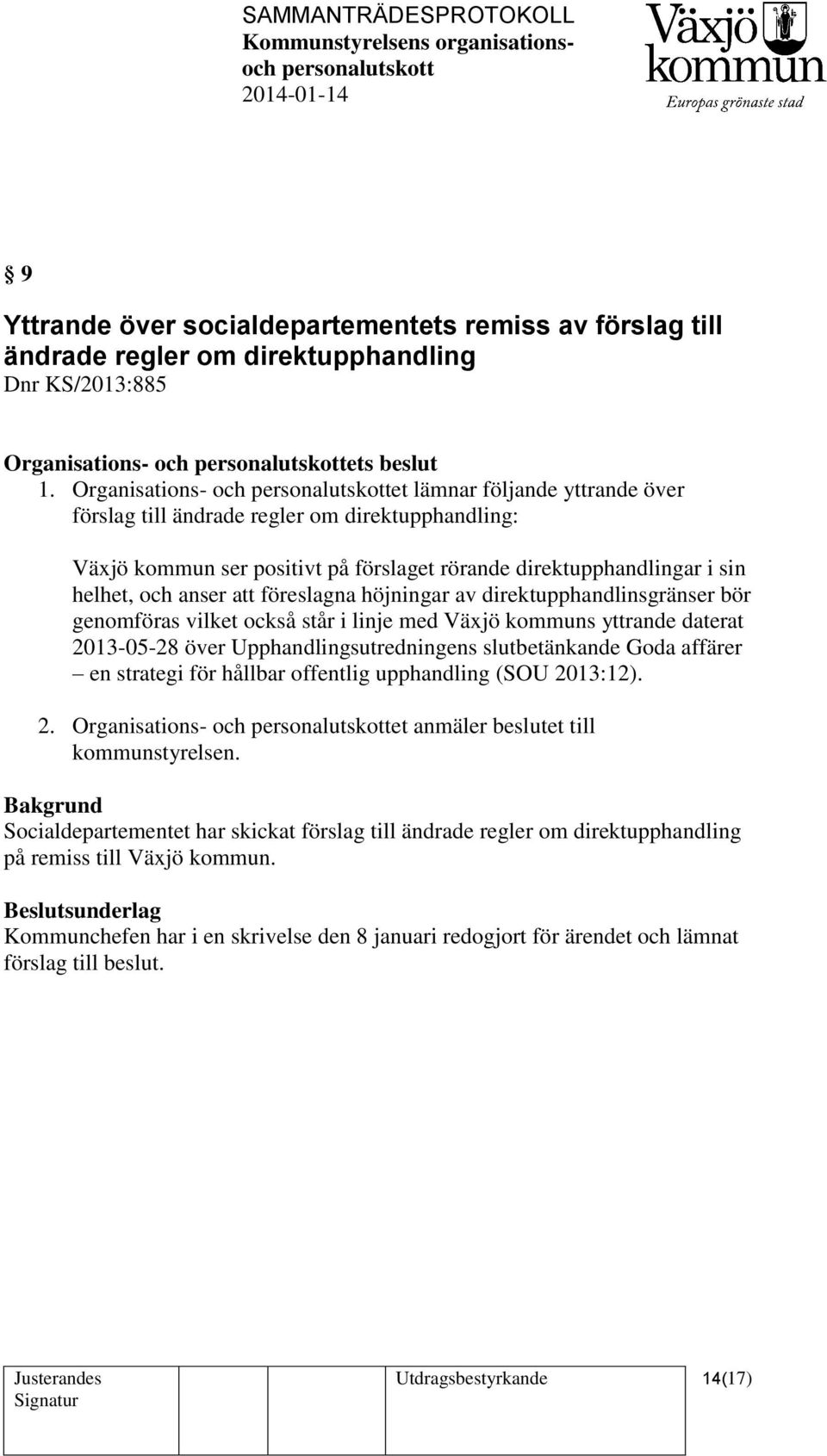 föreslagna höjningar av direktupphandlinsgränser bör genomföras vilket också står i linje med Växjö kommuns yttrande daterat 2013-05-28 över Upphandlingsutredningens slutbetänkande Goda affärer en