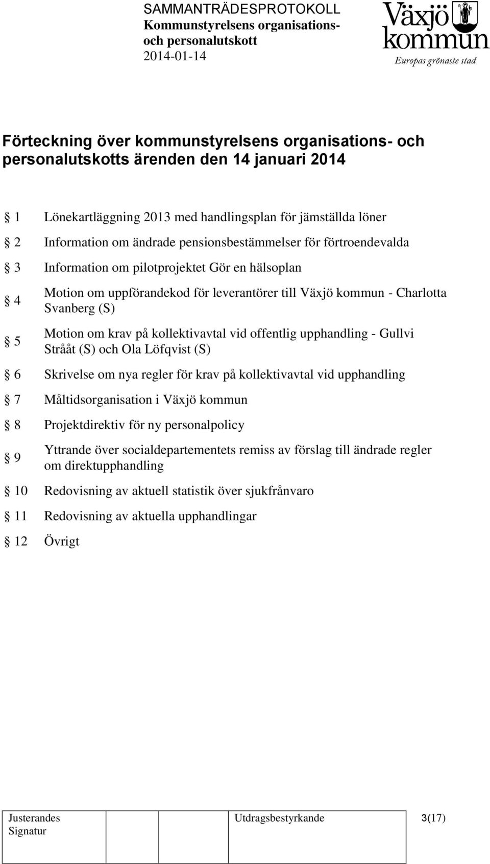 upphandling - Gullvi Strååt (S) och Ola Löfqvist (S) 6 Skrivelse om nya regler för krav på kollektivavtal vid upphandling 7 Måltidsorganisation i Växjö kommun 8 Projektdirektiv för ny personalpolicy