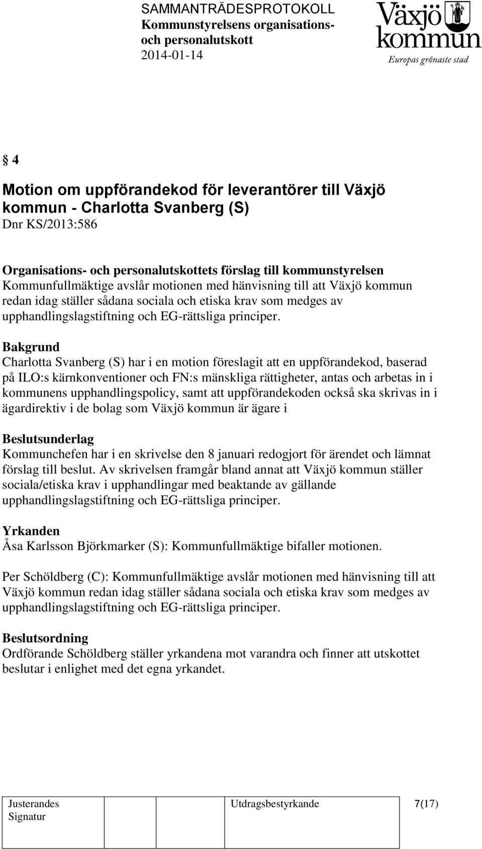 Charlotta Svanberg (S) har i en motion föreslagit att en uppförandekod, baserad på ILO:s kärnkonventioner och FN:s mänskliga rättigheter, antas och arbetas in i kommunens upphandlingspolicy, samt att