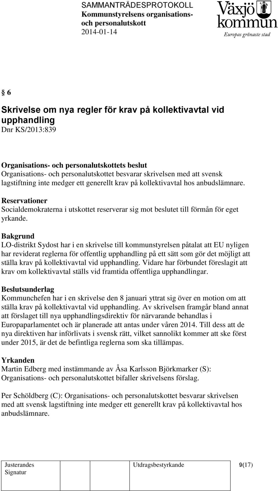 LO-distrikt Sydost har i en skrivelse till kommunstyrelsen påtalat att EU nyligen har reviderat reglerna för offentlig upphandling på ett sätt som gör det möjligt att ställa krav på kollektivavtal