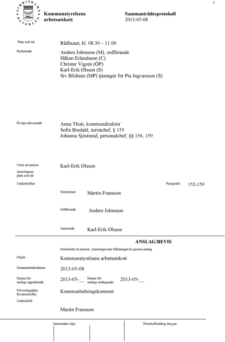 kommundirektör Sofie Bredahl, turistchef, 155 Johanna Sjöstrand, personalchef, 156, 159 Utses att justera Justeringens plats och tid Karl-Erik Olsson Underskrifter Paragrafer 152-159 Sekreterare