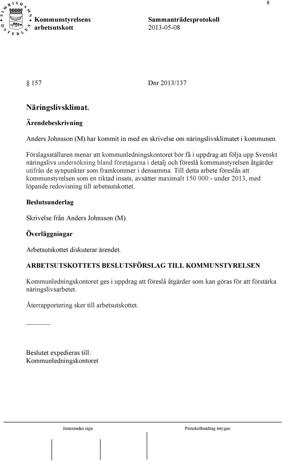 synpunkter som framkommer i densamma. Till detta arbete föreslås att kommunstyrelsen som en riktad insats, avsätter maximalt 150 000:- under 2013, med löpande redovisning till arbetsutskottet.