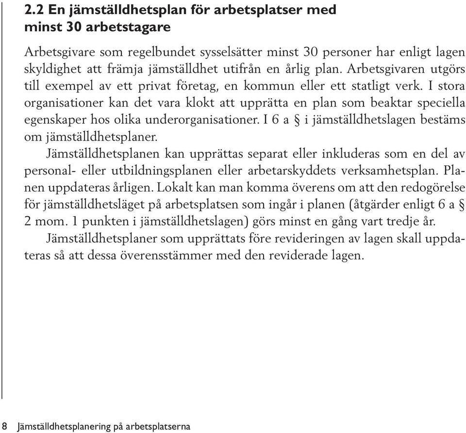 I stora organisationer kan det vara klokt att upprätta en plan som beaktar speciella egenskaper hos olika underorganisationer. I 6 a i jämställdhetslagen bestäms om jämställdhetsplaner.