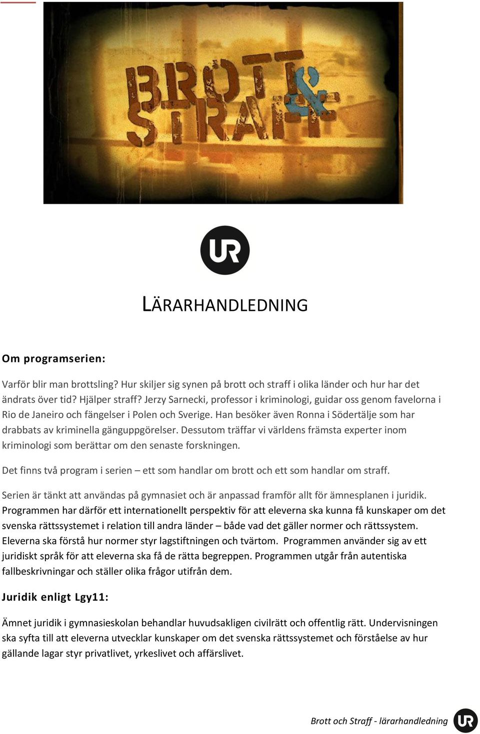 Han besöker även Ronna i Södertälje som har drabbats av kriminella gänguppgörelser. Dessutom träffar vi världens främsta experter inom kriminologi som berättar om den senaste forskningen.
