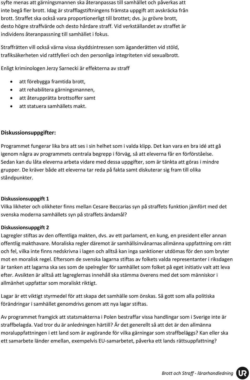 Vid verkställandet av straffet är individens återanpassning till samhället i fokus.