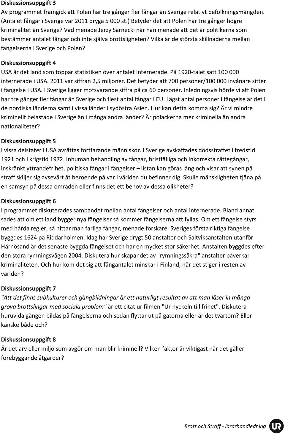 Vilka är de största skillnaderna mellan fängelserna i Sverige och Polen? Diskussionsuppgift 4 USA är det land som toppar statistiken över antalet internerade.