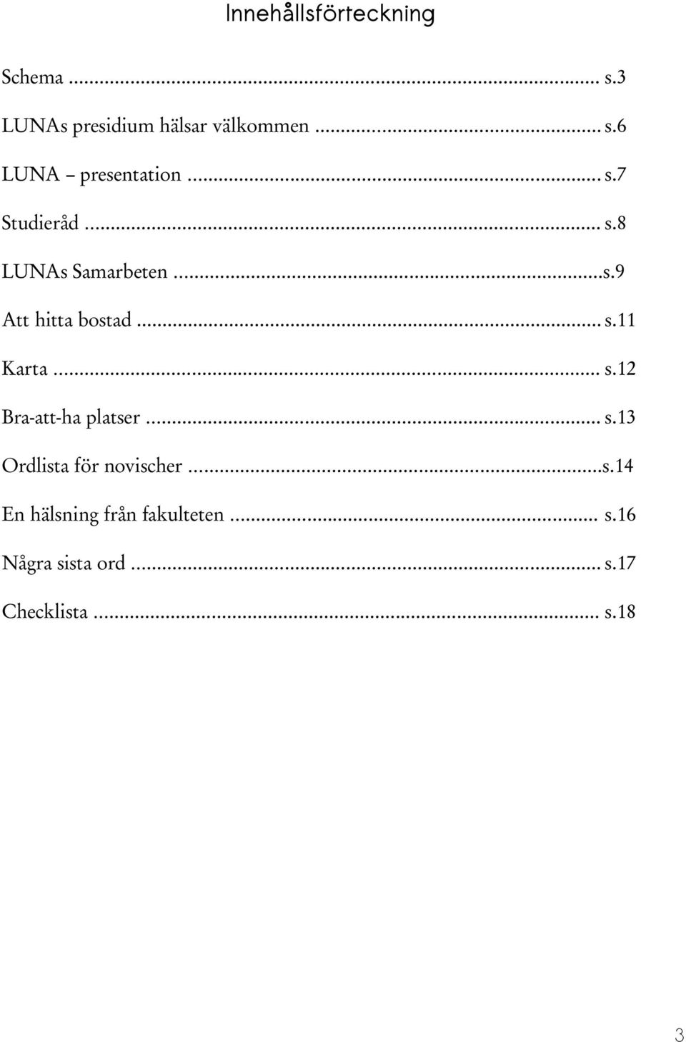 .. s.12 Bra att ha platser... s.13 Ordlista för novischer...s.14 En hälsning från fakulteten.
