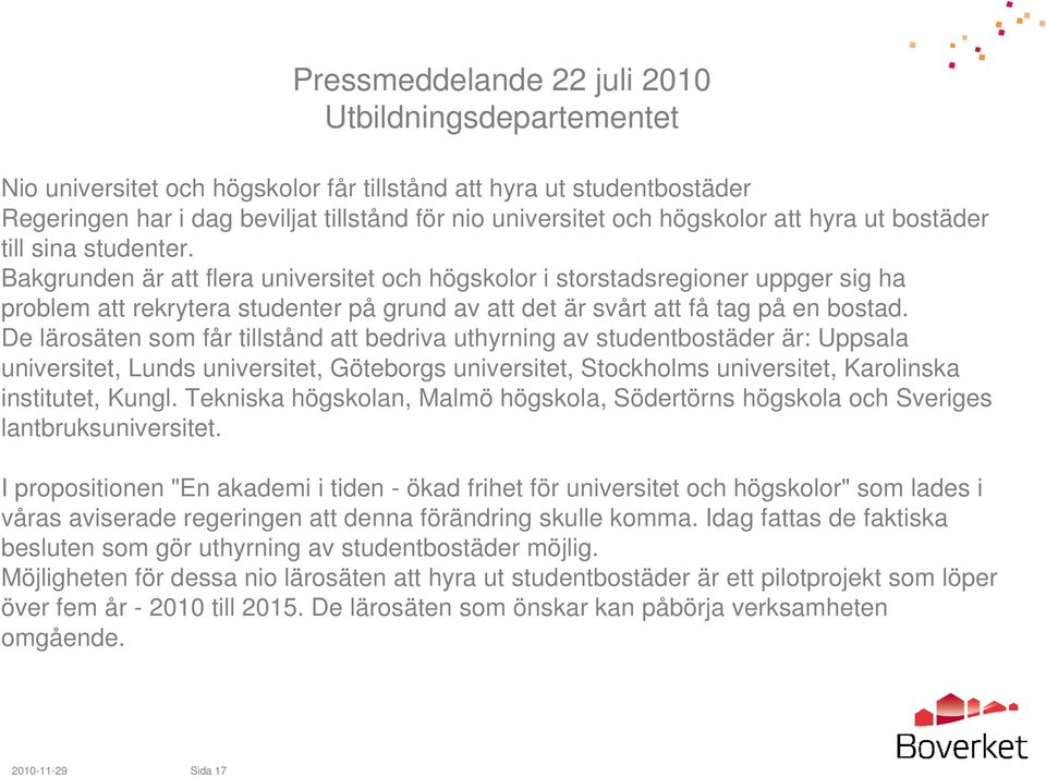 Bakgrunden är att flera universitet och högskolor i storstadsregioner uppger sig ha problem att rekrytera studenter på grund av att det är svårt att få tag på en bostad.