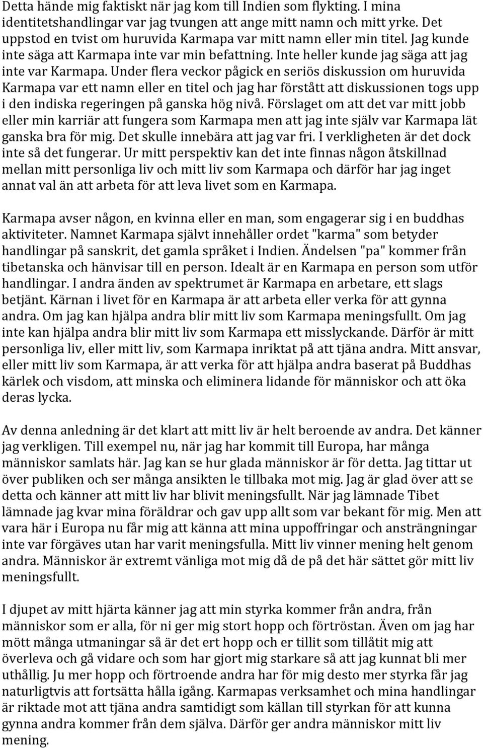 Under flera veckor pågick en seriös diskussion om huruvida Karmapa var ett namn eller en titel och jag har förstått att diskussionen togs upp i den indiska regeringen på ganska hög nivå.