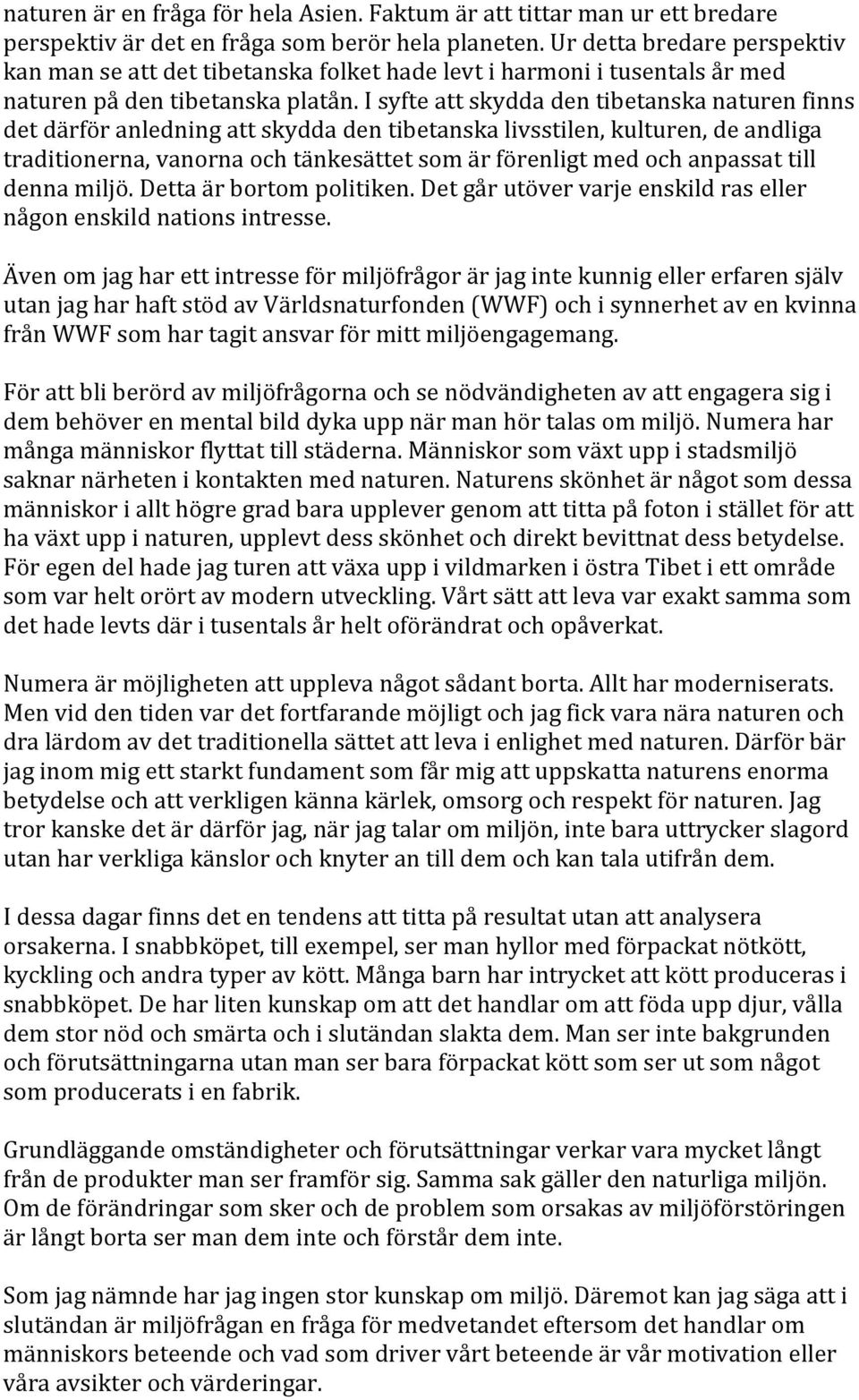 I syfte att skydda den tibetanska naturen finns det därför anledning att skydda den tibetanska livsstilen, kulturen, de andliga traditionerna, vanorna och tänkesättet som är förenligt med och