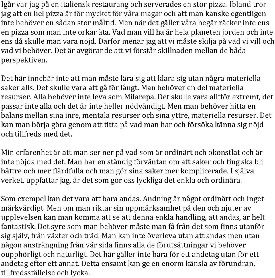 Därför menar jag att vi måste skilja på vad vi vill och vad vi behöver. Det är avgörande att vi förstår skillnaden mellan de båda perspektiven.