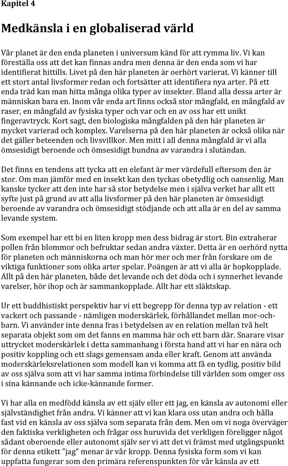 Vi känner till ett stort antal livsformer redan och fortsätter att identifiera nya arter. På ett enda träd kan man hitta många olika typer av insekter. Bland alla dessa arter är människan bara en.